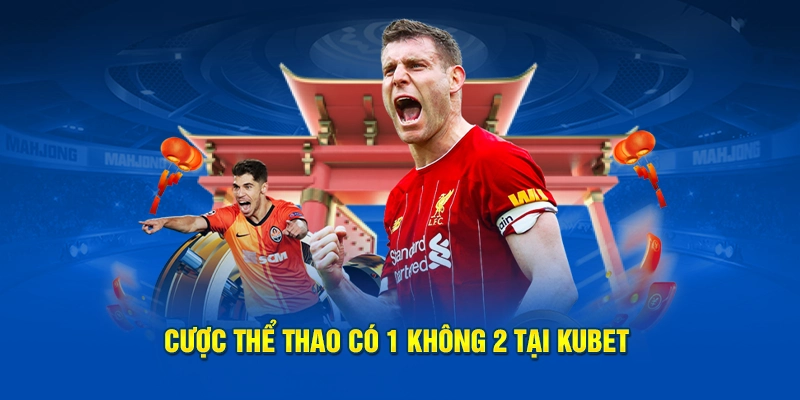 Cược thể thao có 1 không 2 tại KUBET