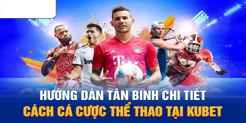 Hướng dẫn game thủ trải nghiệm thể thao KUBET 