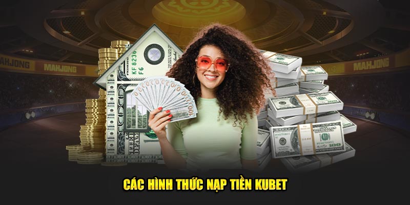 Các hình thức nạp tiền KUBET