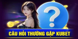 Câu Hỏi Thường Gặp KUBET - Giải Đáp Thắc Mắc Của Hội Viên