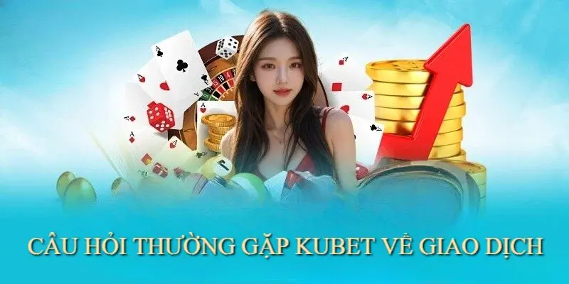 KUBET chấp nhận nhiều hình thức giao dịch tạo sự thuận tiện tối đa cho hội viên