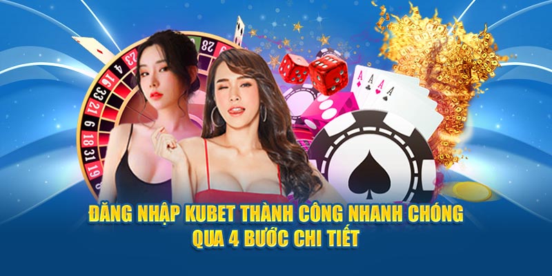 Đăng Nhập Kubet Thành Công Nhanh Chóng Qua 4 Bước Chi Tiết