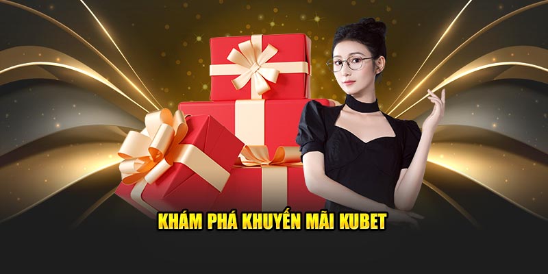 Khám phá khuyến mãi KUBET