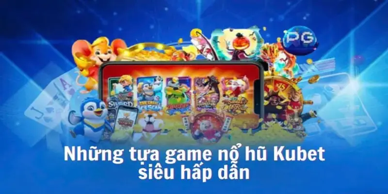 Nhiều tựa game Nổ Hũ KUBET thú vị